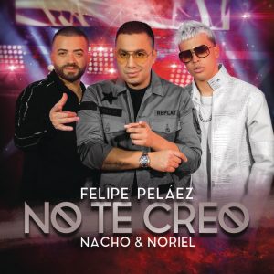 Felipe Peláez Ft. Nacho Y Noriel – No Te Creo